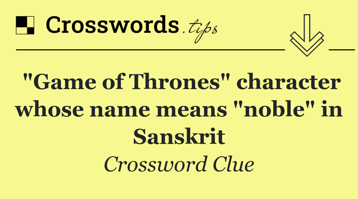 "Game of Thrones" character whose name means "noble" in Sanskrit