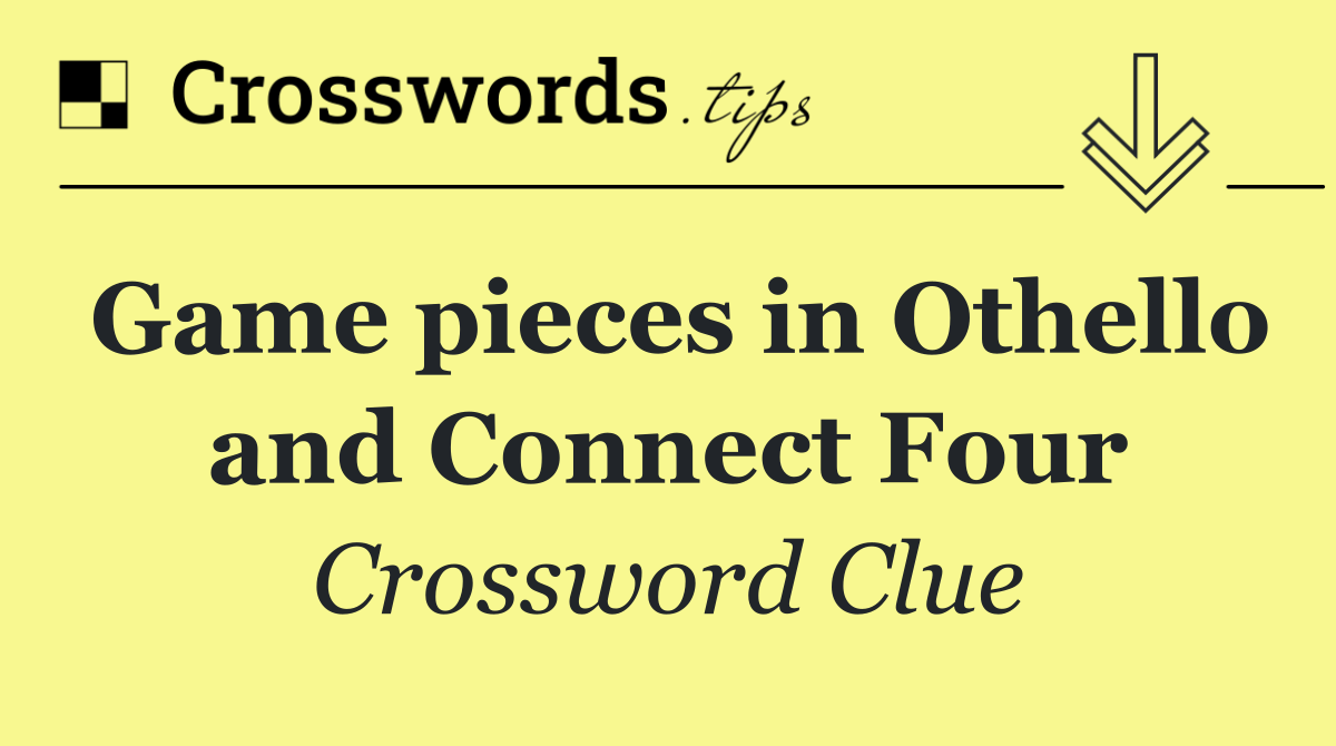 Game pieces in Othello and Connect Four