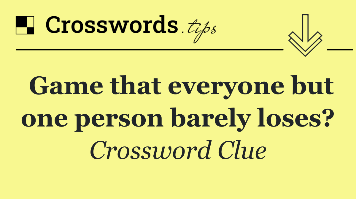 Game that everyone but one person barely loses?