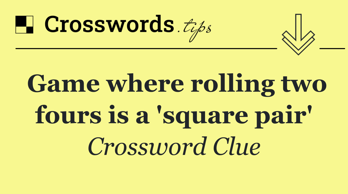 Game where rolling two fours is a 'square pair'