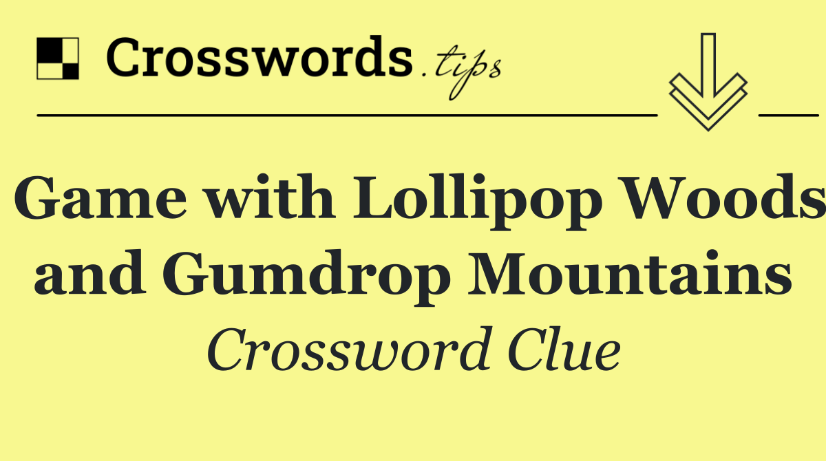 Game with Lollipop Woods and Gumdrop Mountains