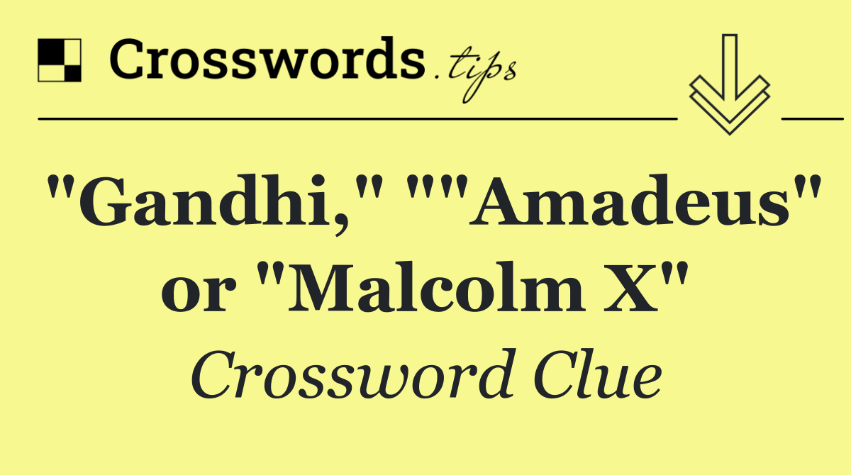 "Gandhi," ""Amadeus" or "Malcolm X"