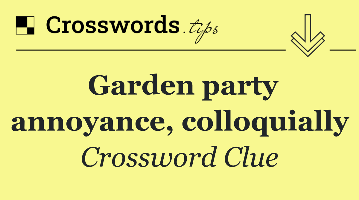 Garden party annoyance, colloquially
