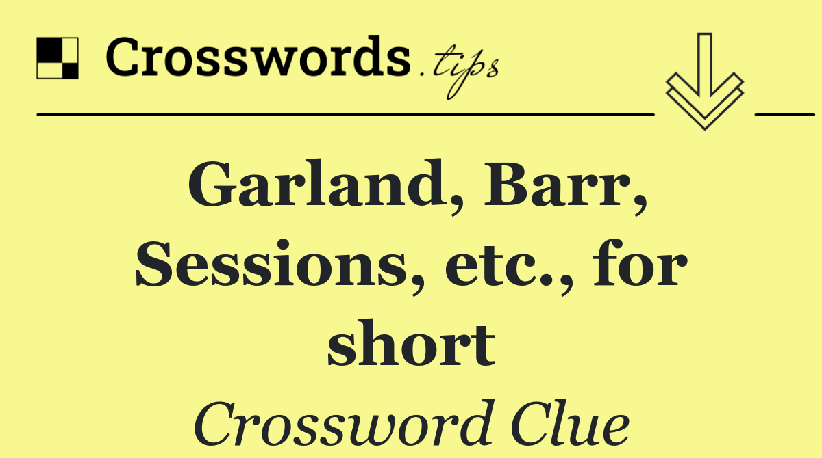 Garland, Barr, Sessions, etc., for short