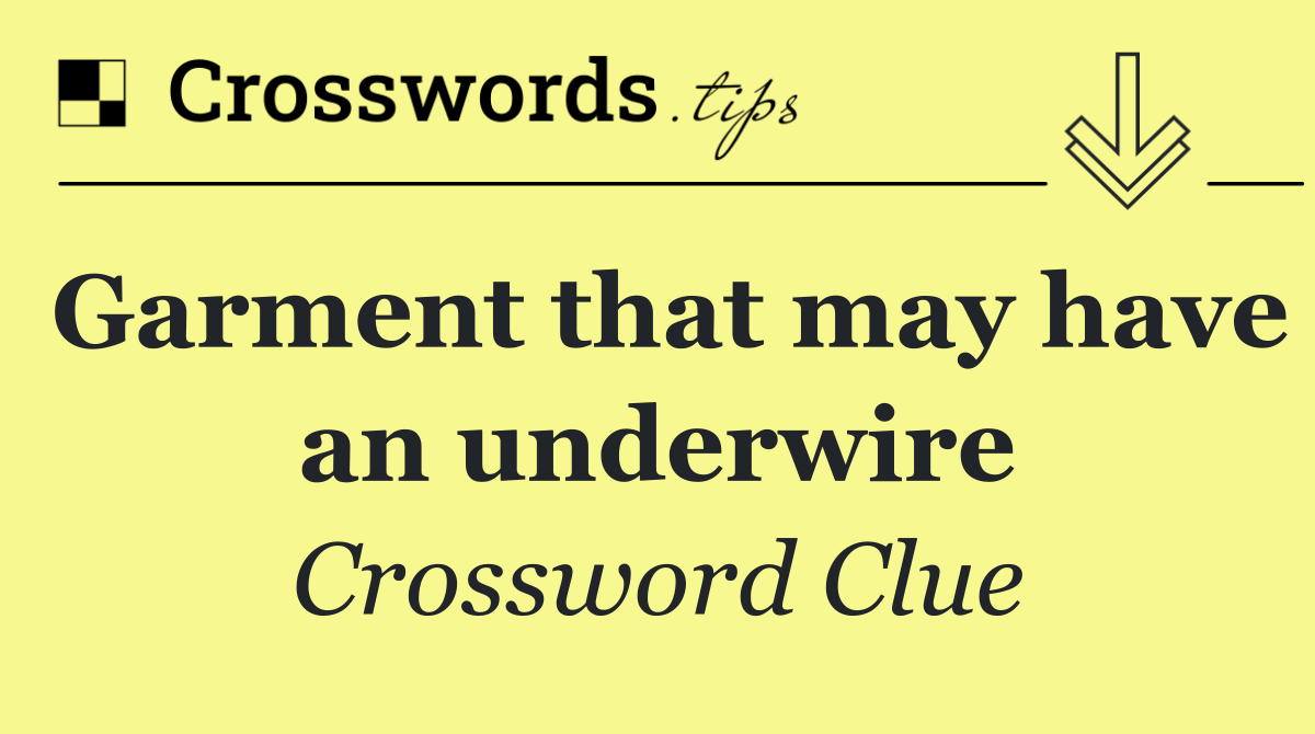 Garment that may have an underwire