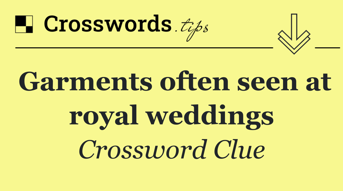 Garments often seen at royal weddings