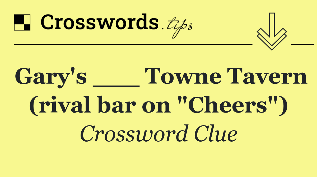 Gary's ___ Towne Tavern (rival bar on "Cheers")