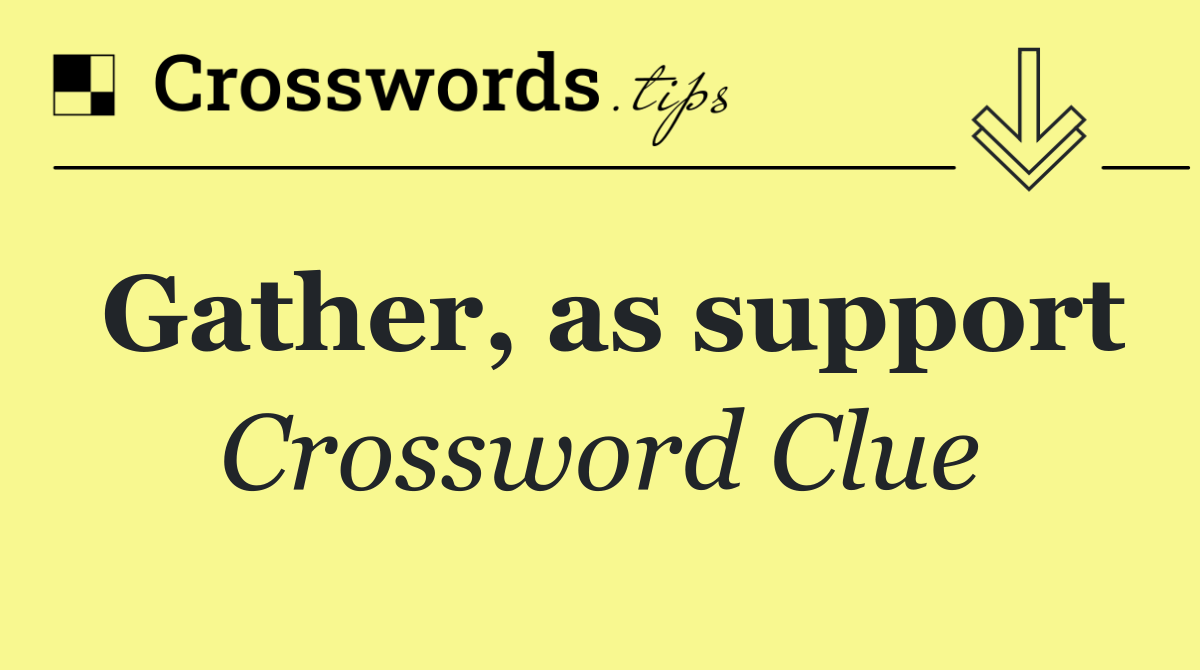 Gather, as support