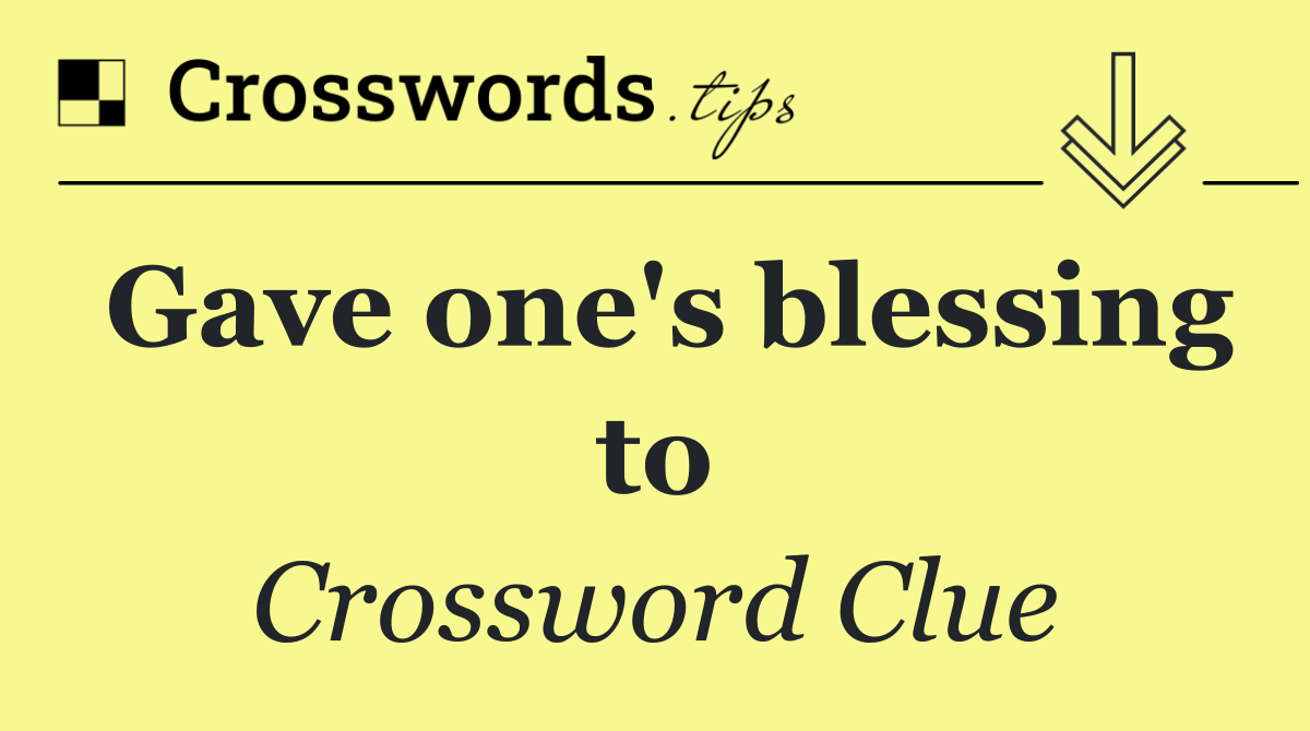 Gave one's blessing to