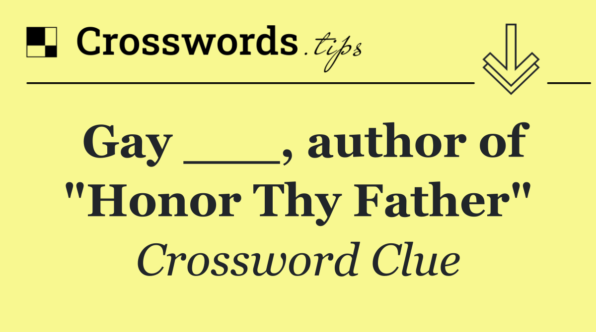 Gay ___, author of "Honor Thy Father"