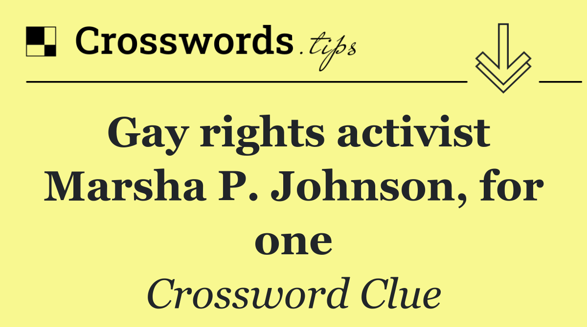 Gay rights activist Marsha P. Johnson, for one