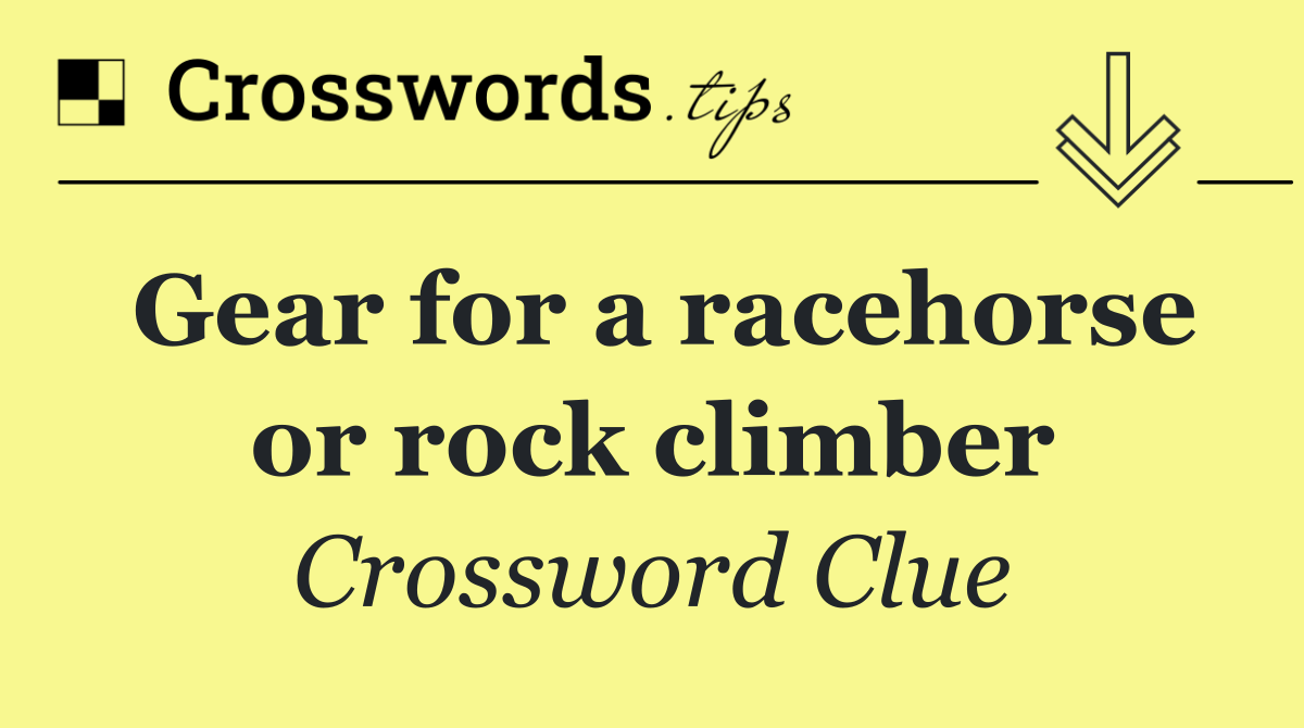 Gear for a racehorse or rock climber