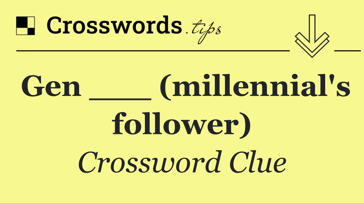 Gen ___ (millennial's follower)