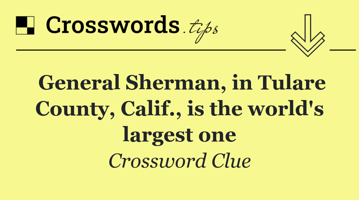 General Sherman, in Tulare County, Calif., is the world's largest one