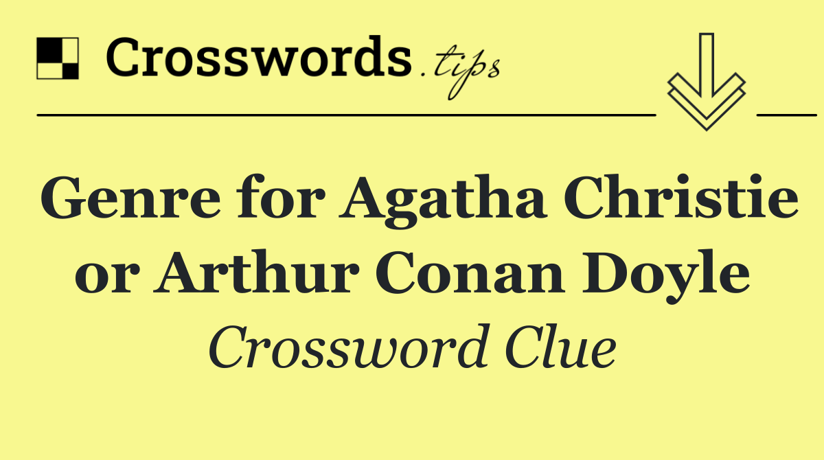 Genre for Agatha Christie or Arthur Conan Doyle