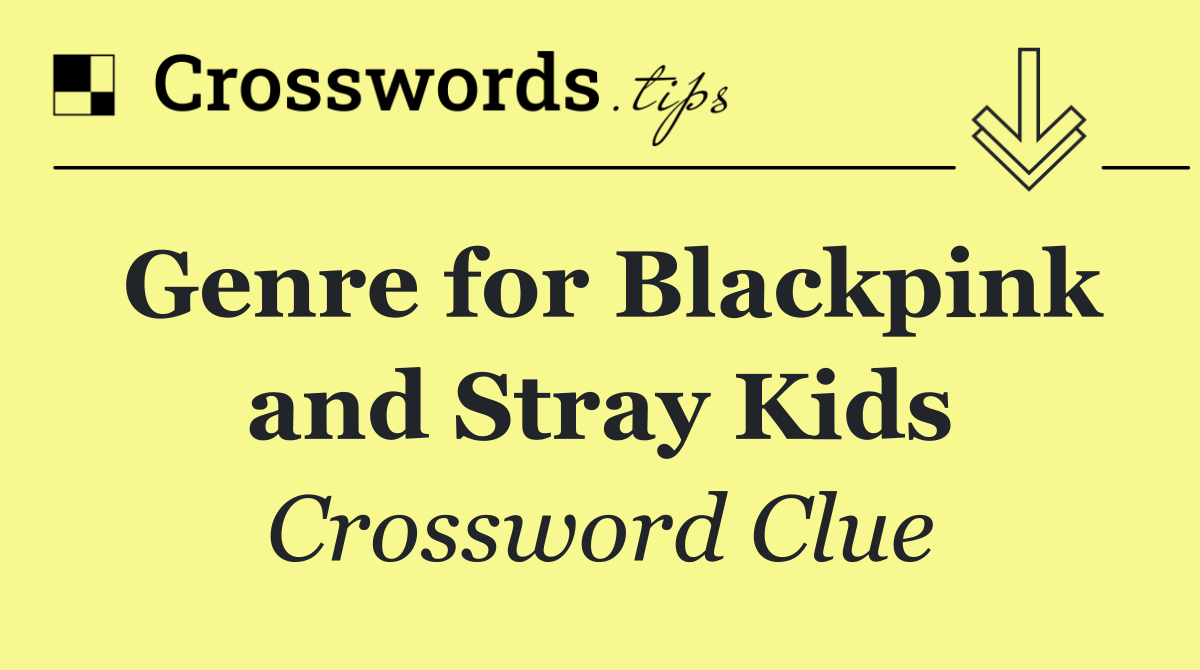 Genre for Blackpink and Stray Kids