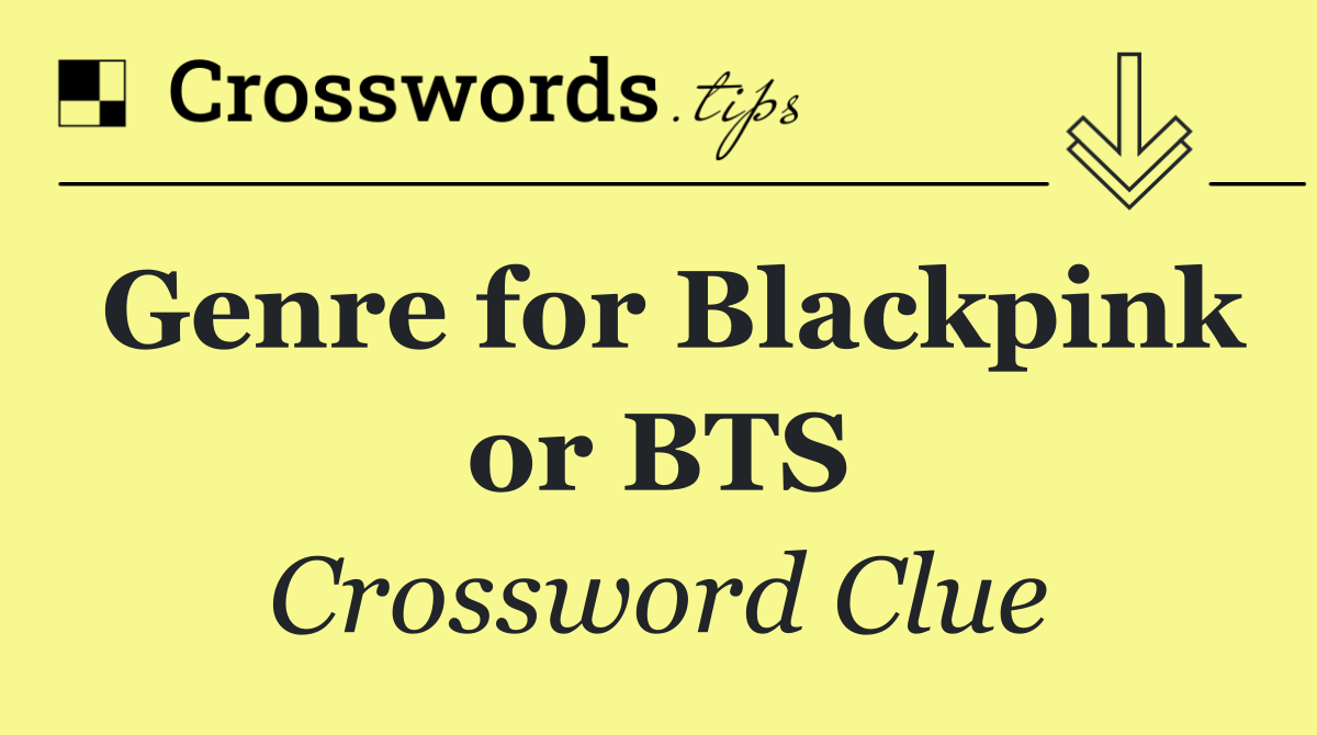 Genre for Blackpink or BTS