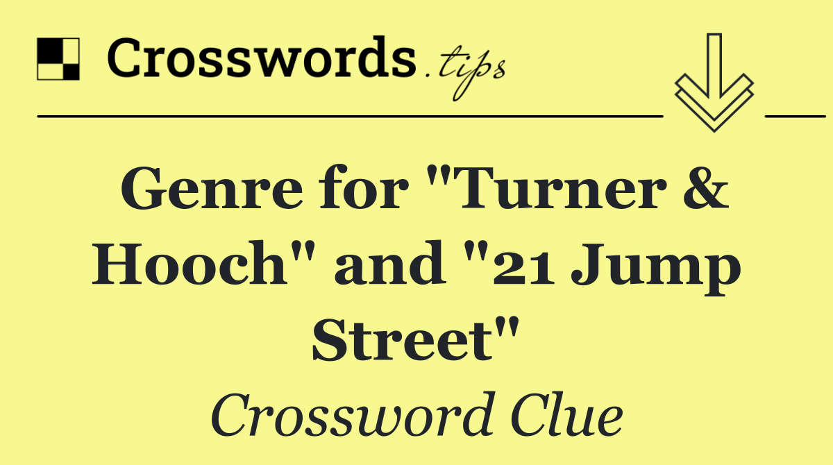 Genre for "Turner & Hooch" and "21 Jump Street"
