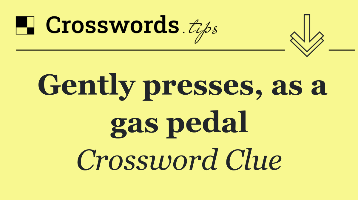 Gently presses, as a gas pedal