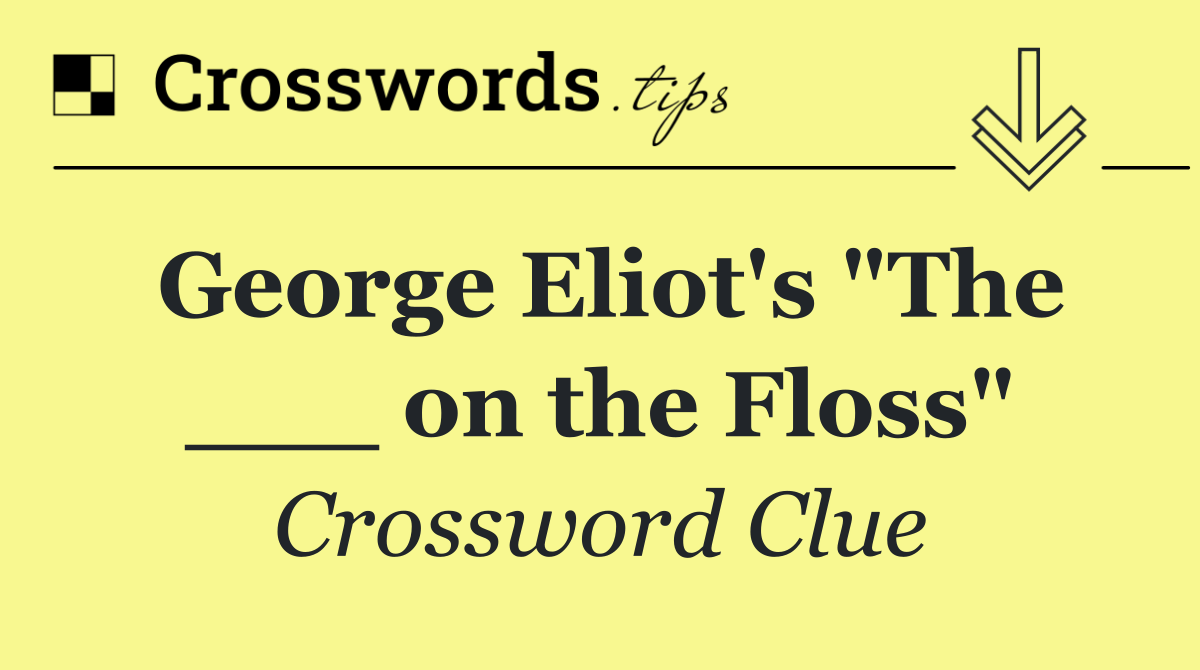 George Eliot's "The ___ on the Floss"