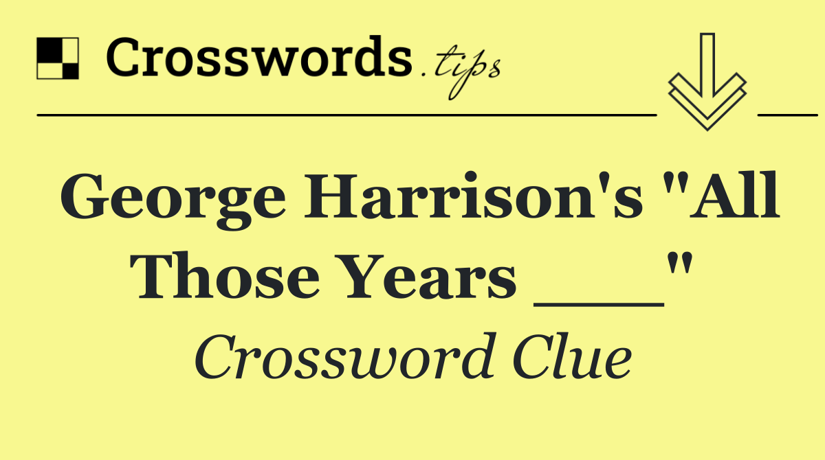 George Harrison's "All Those Years ___"