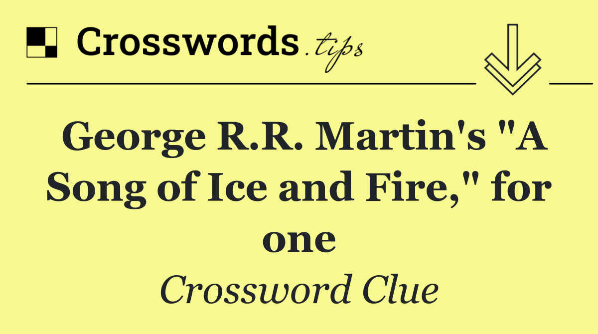 George R.R. Martin's "A Song of Ice and Fire," for one