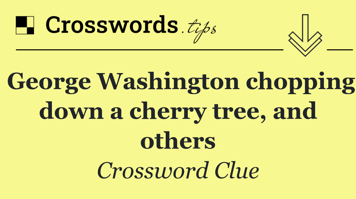 George Washington chopping down a cherry tree, and others