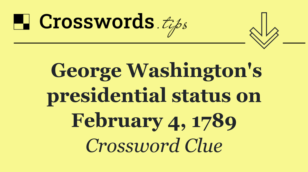 George Washington's presidential status on February 4, 1789