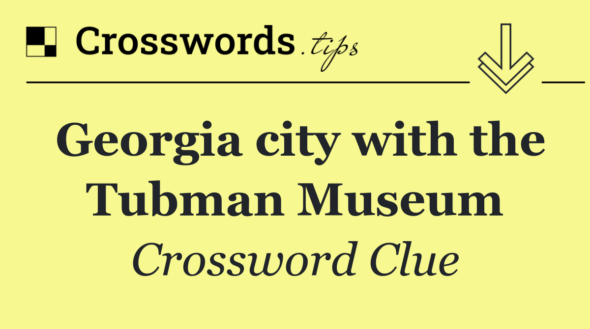 Georgia city with the Tubman Museum