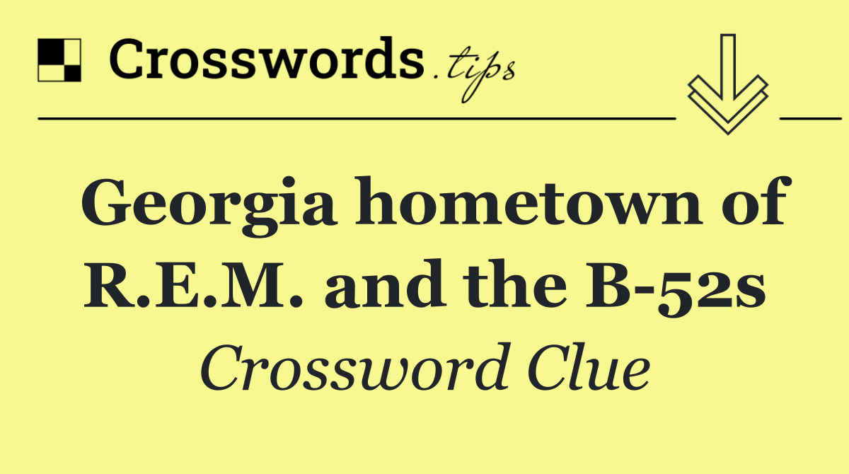 Georgia hometown of R.E.M. and the B 52s