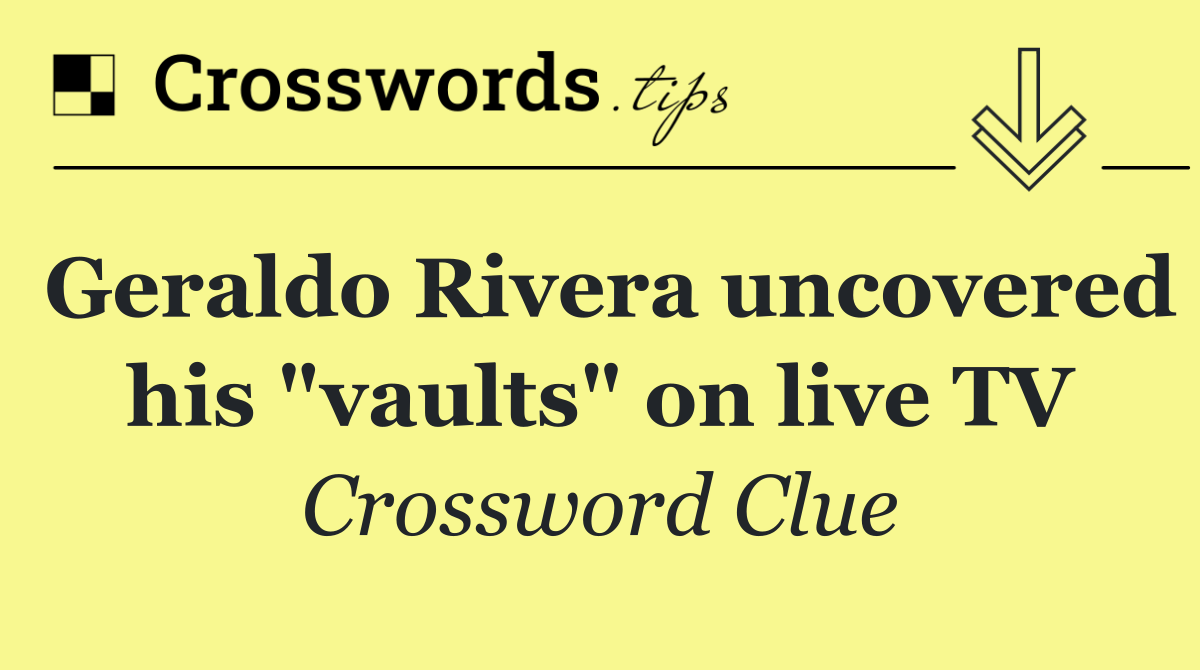 Geraldo Rivera uncovered his "vaults" on live TV
