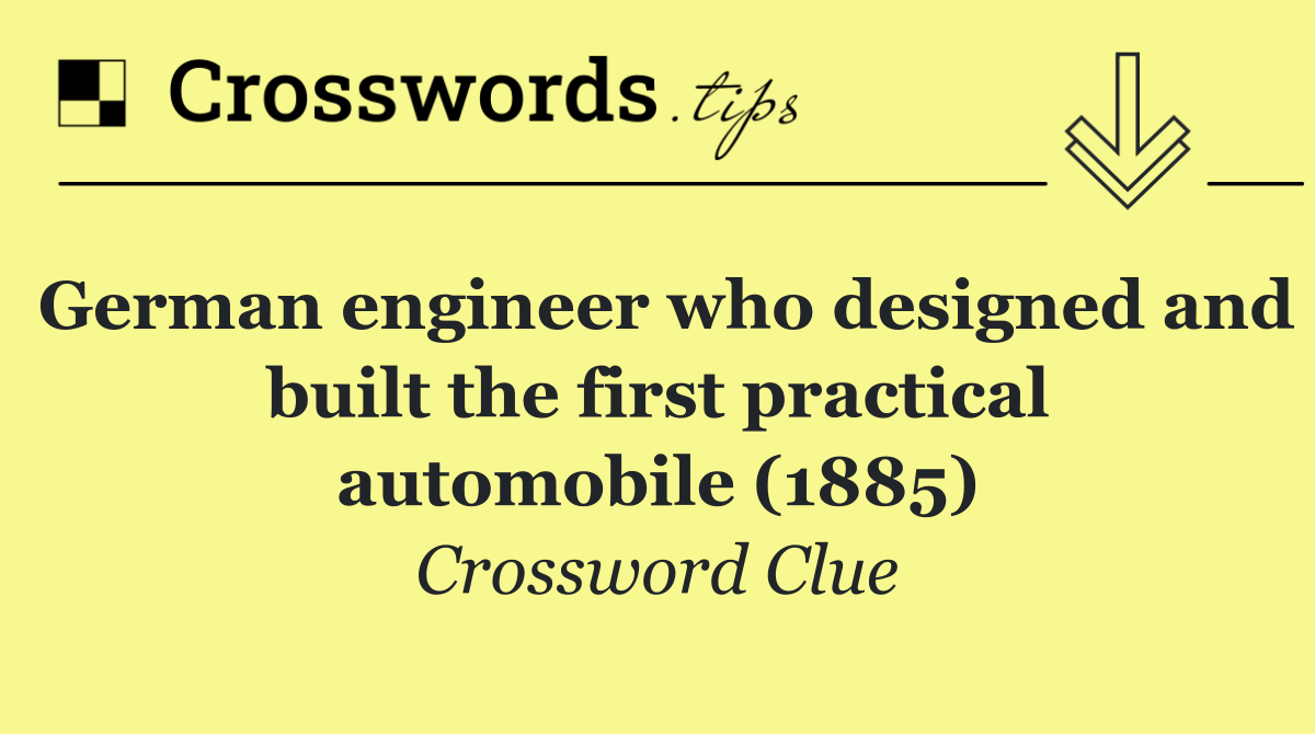German engineer who designed and built the first practical automobile (1885)