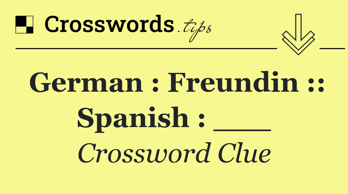 German : Freundin :: Spanish : ___