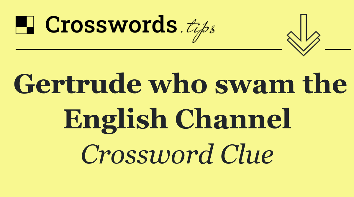 Gertrude who swam the English Channel
