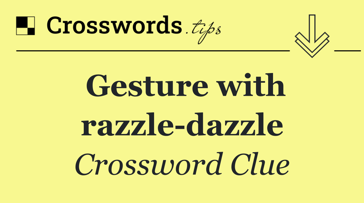 Gesture with razzle dazzle