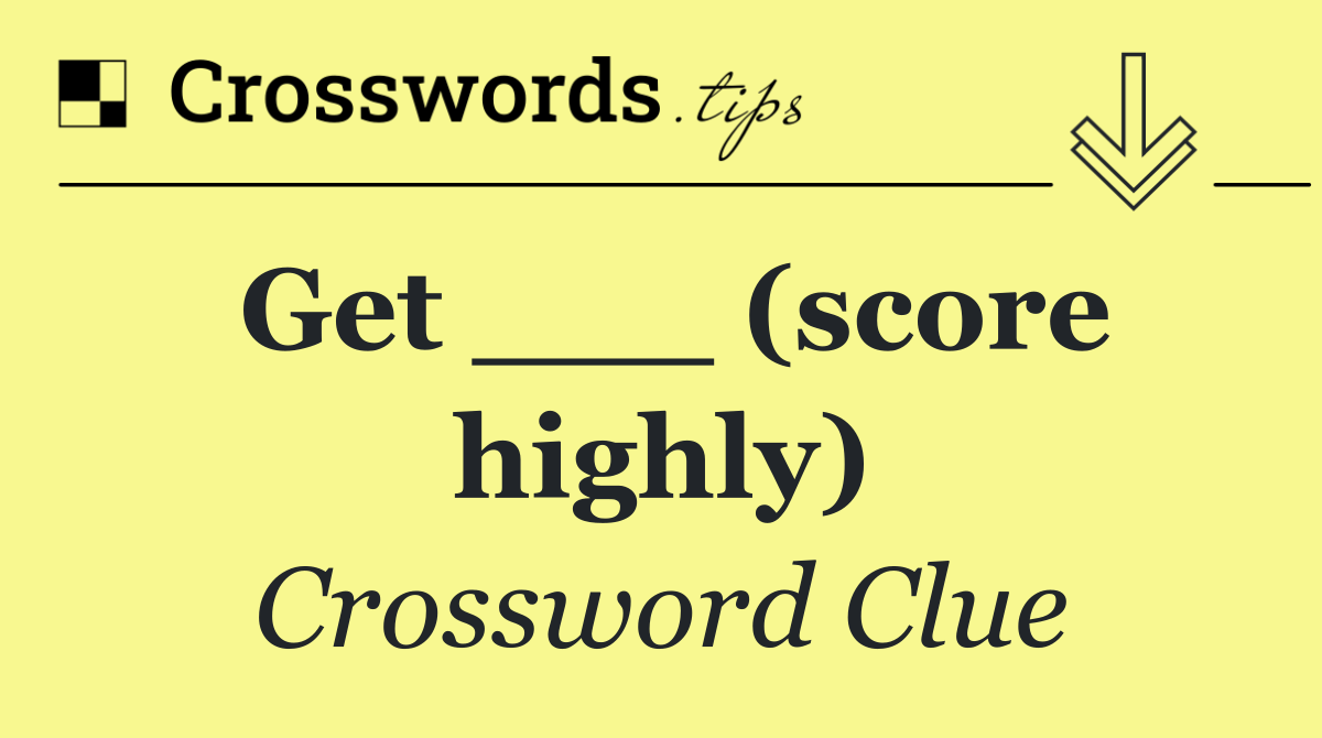 Get ___ (score highly)