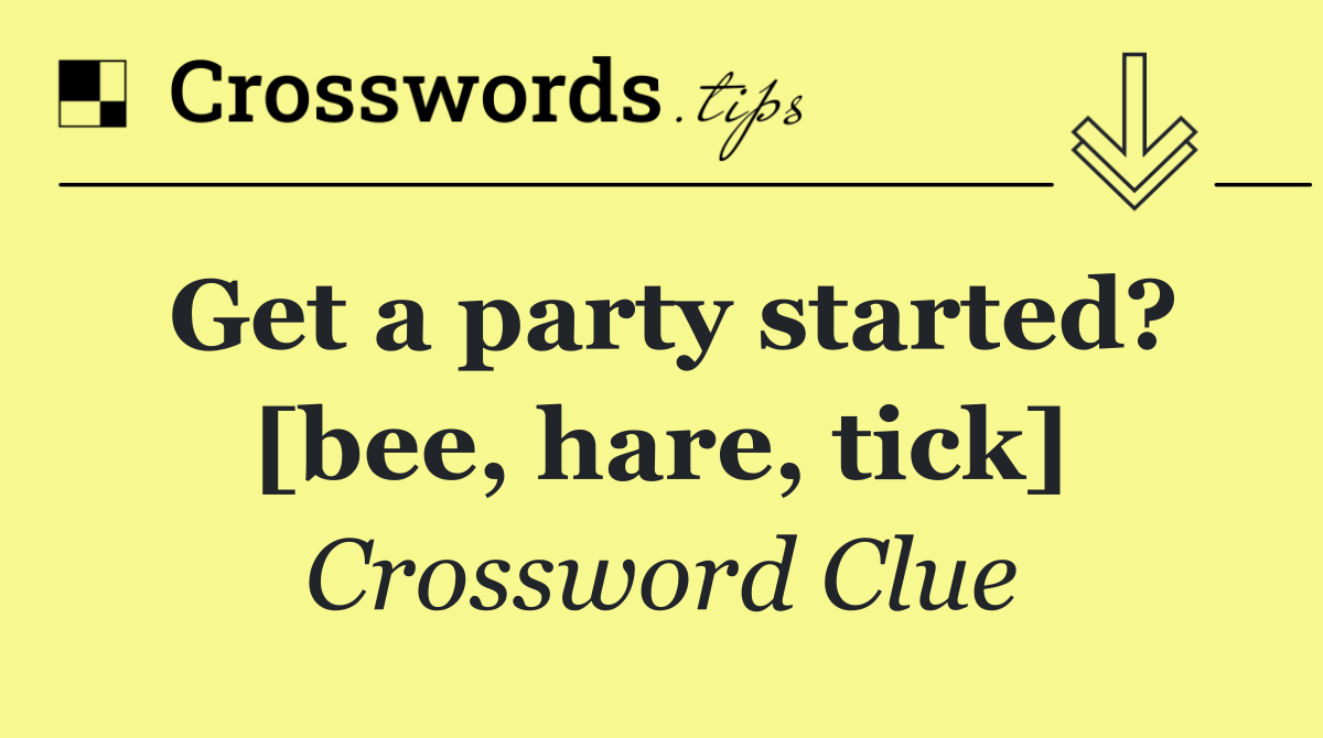 Get a party started? [bee, hare, tick]