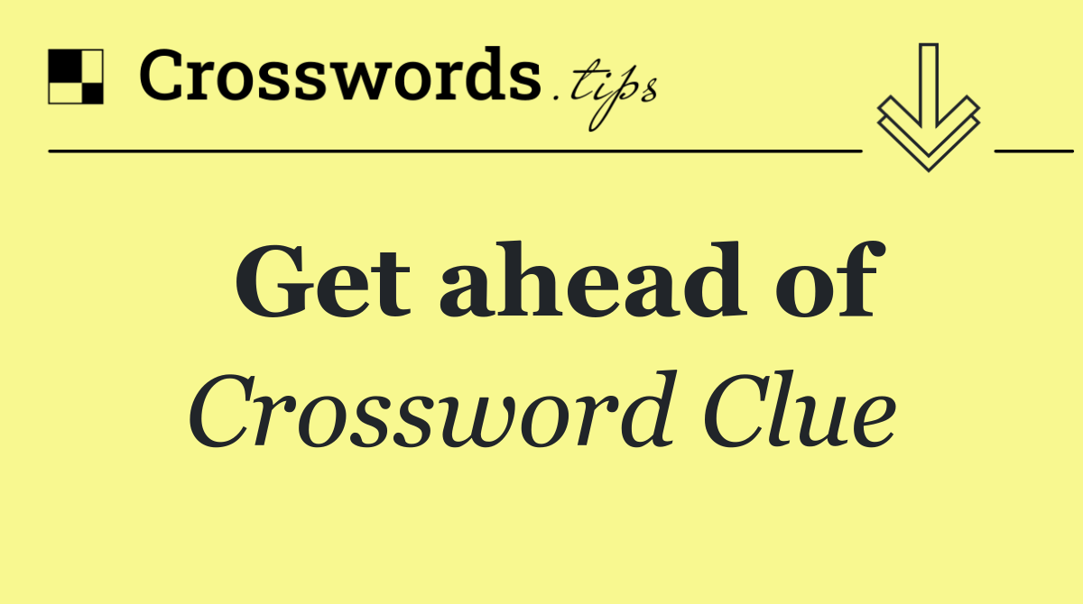 Get ahead of
