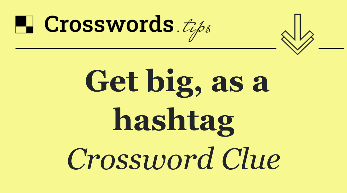 Get big, as a hashtag