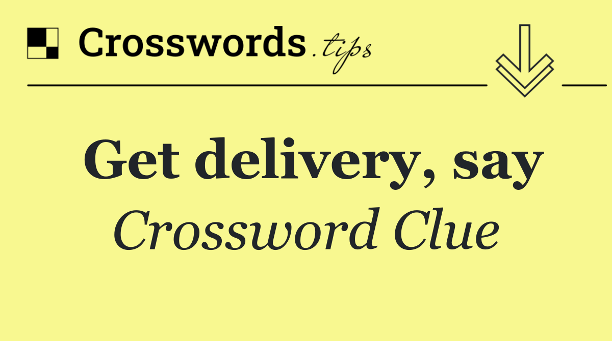 Get delivery, say