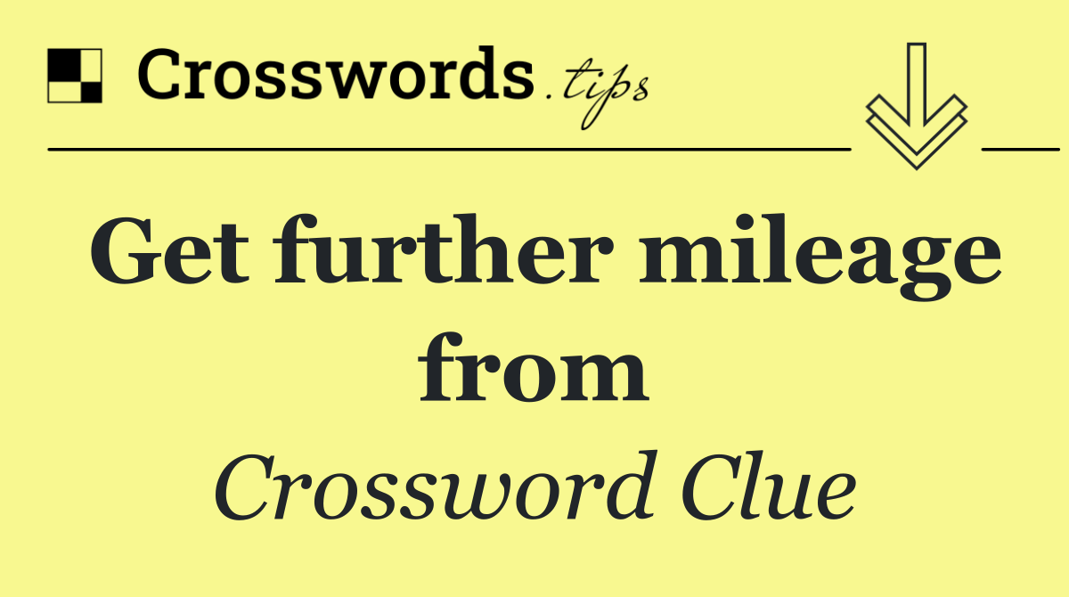 Get further mileage from