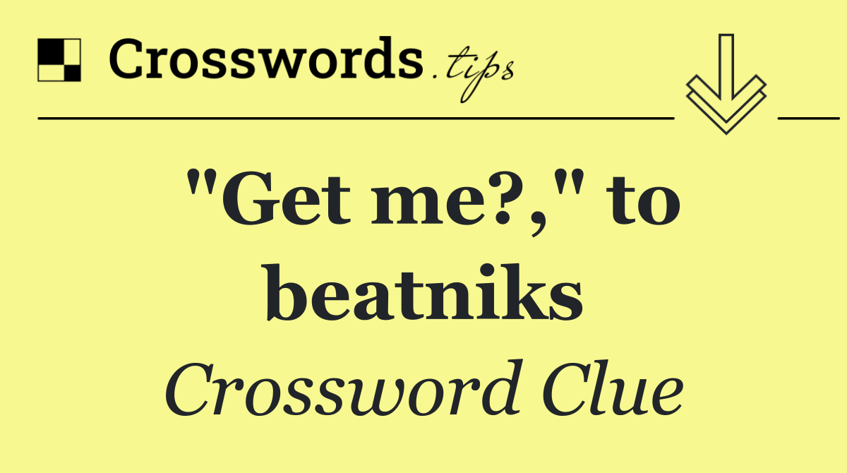 "Get me?," to beatniks