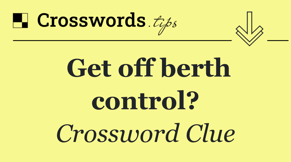 Get off berth control?