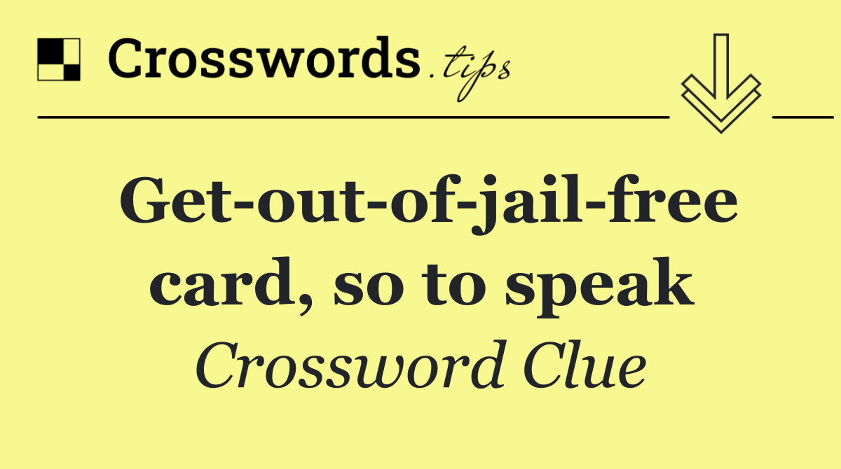 Get out of jail free card, so to speak