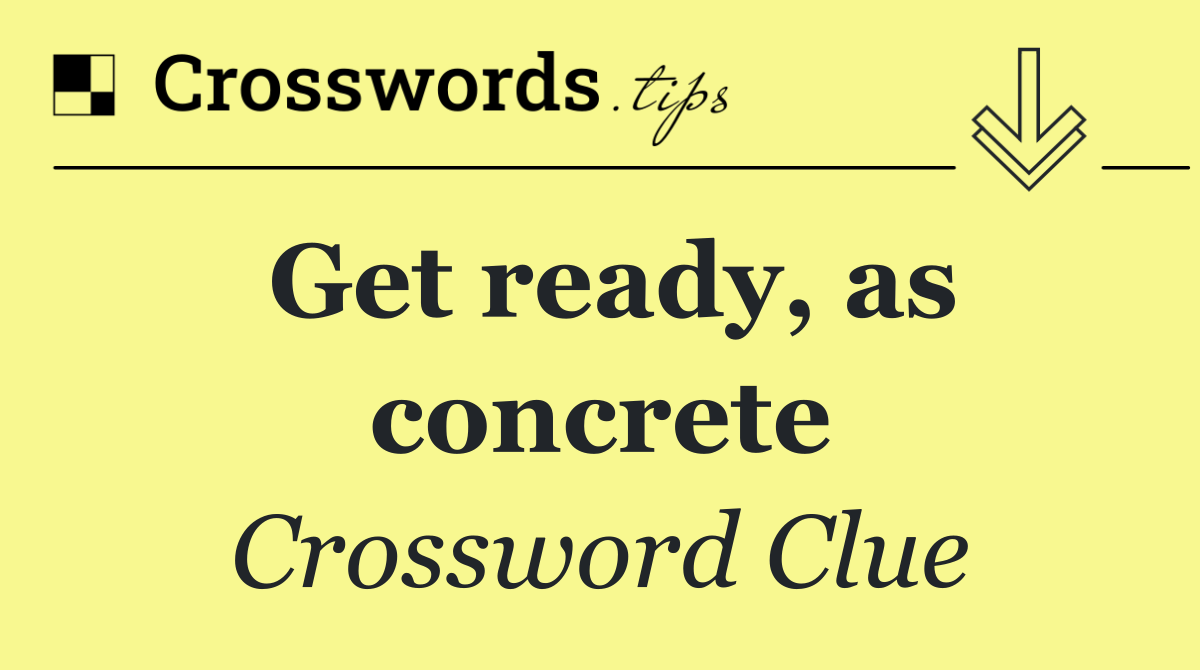 Get ready, as concrete
