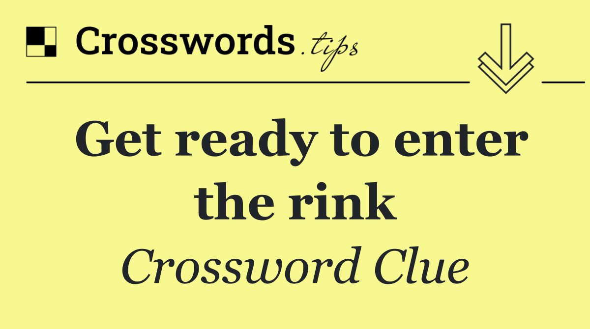 Get ready to enter the rink