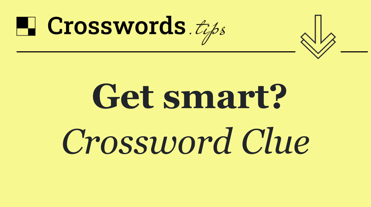 Get smart?