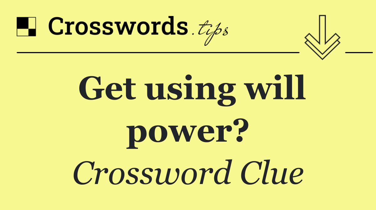 Get using will power?