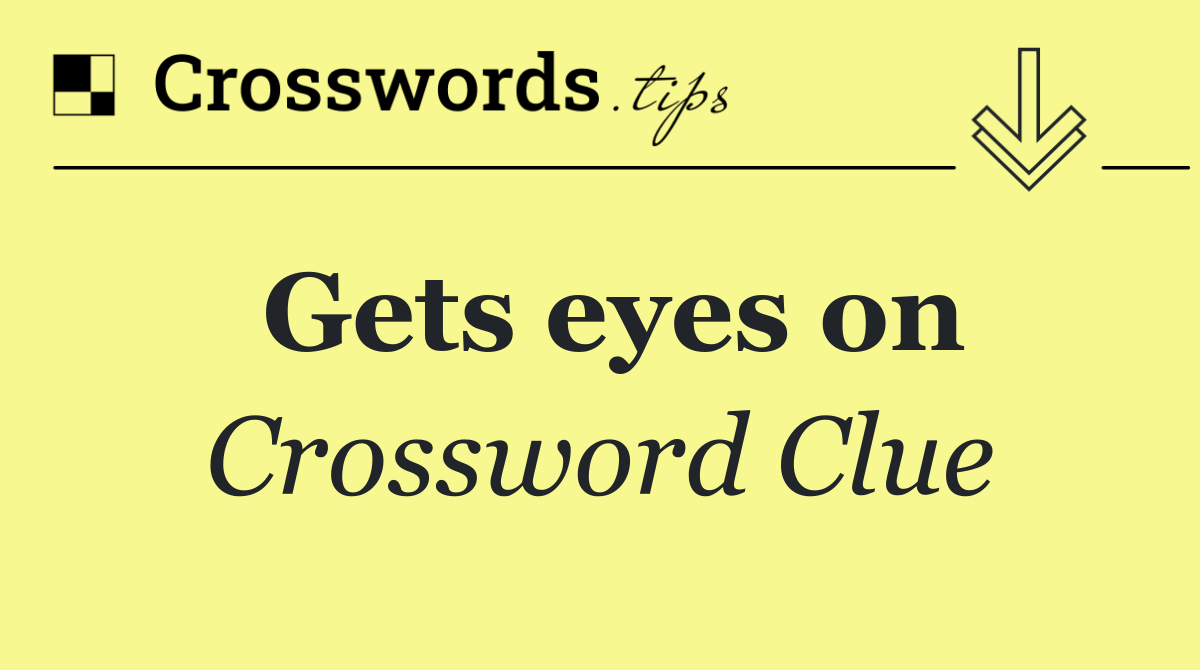 Gets eyes on