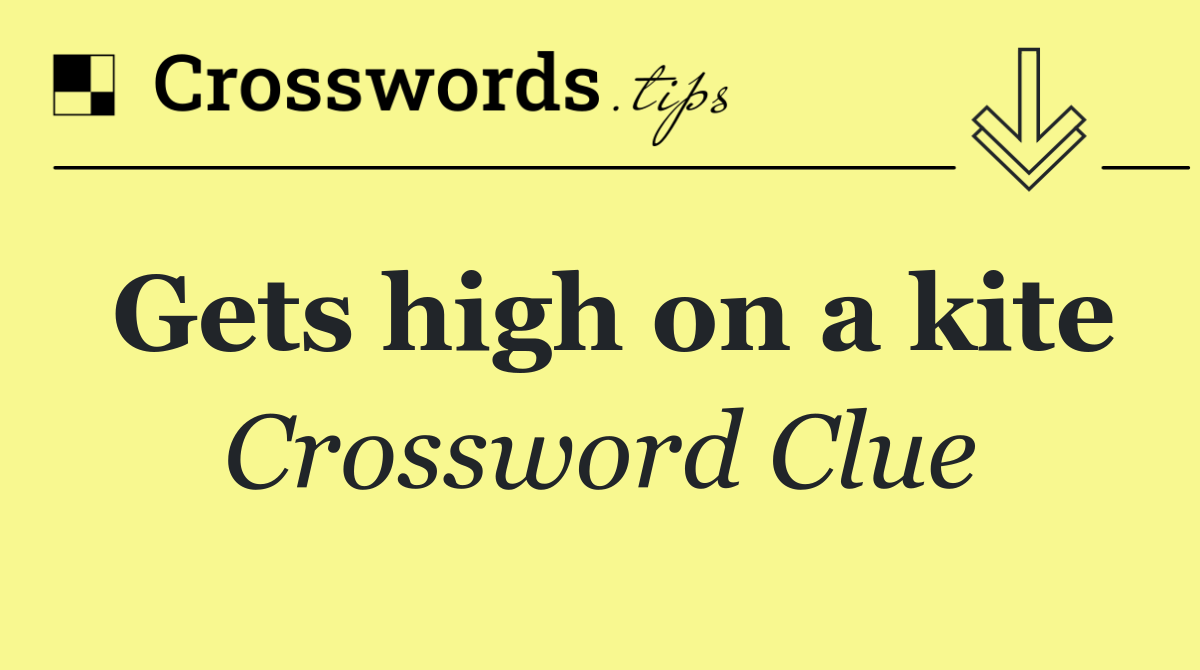 Gets high on a kite